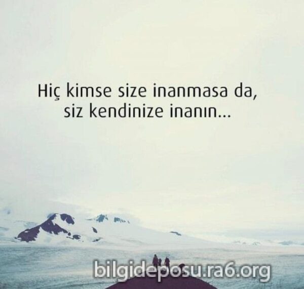 Kendinize inanın çünkü kendine inanmak herşey için iyi bir başlangıçtır.