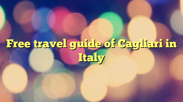 Free travel guide of Cagliari in Italy