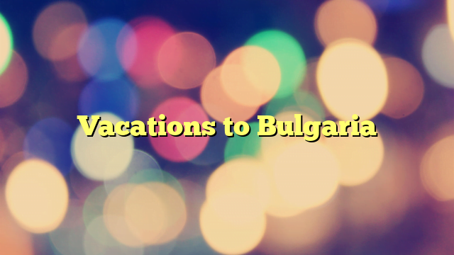 Vacations to Bulgaria