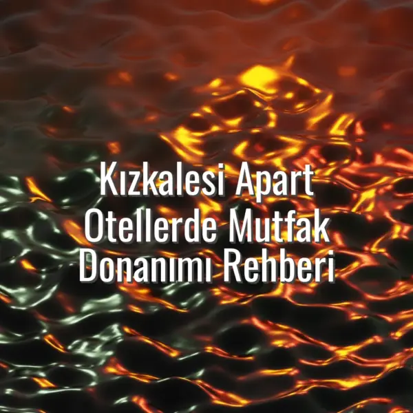 Kızkalesi Apart Otellerde Mutfak Donanımı Rehberi - mutfaklı kızkalesi apart oteller rehberi