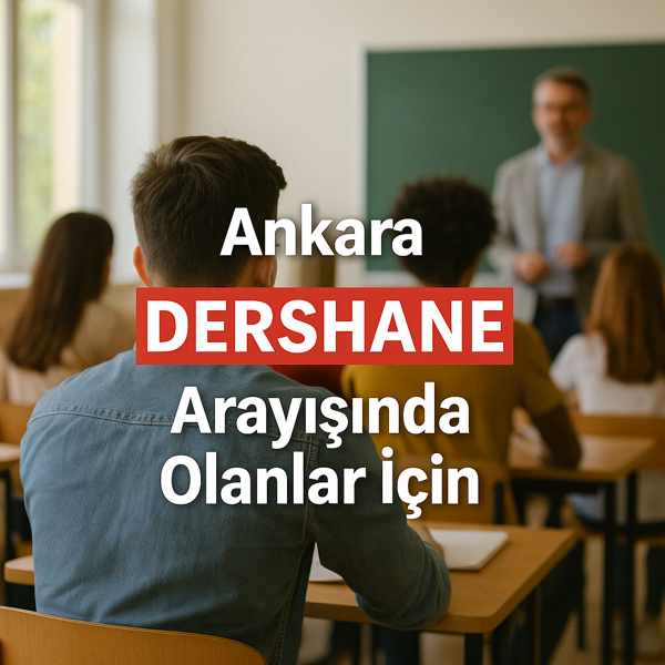 Ankara Dershane Arayışında Olanlar İçin A’dan Z’ye Kılavuz