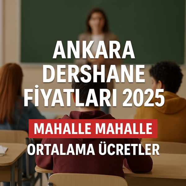 Ankara Dershane Fiyatları 2025: Mahalle Mahalle Ortalama Ücretler