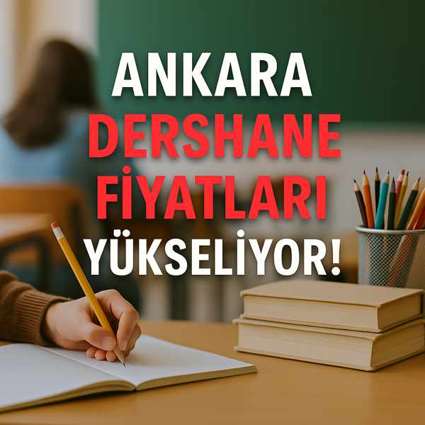 Ankara Dershane Fiyatları Yükseliyor! Peki Hâlâ Uygun Olan Var mı?