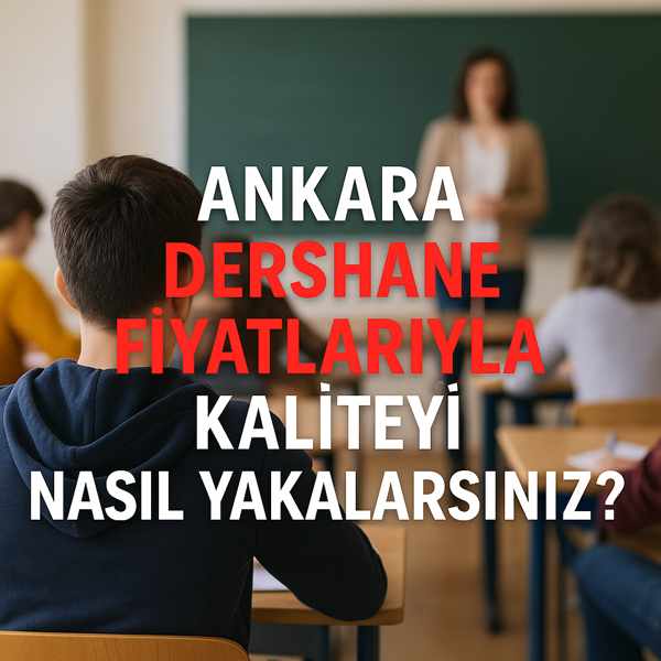Ankara Dershane Fiyatlarıyla Kaliteyi Nasıl Yakalarsınız?