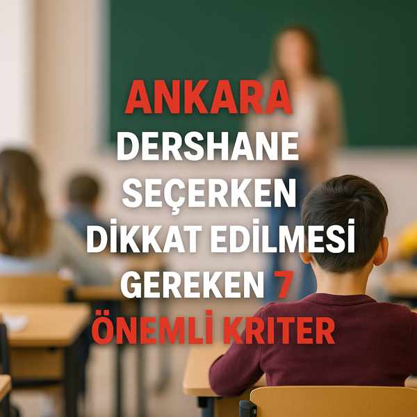 Ankara Dershane Seçerken Dikkat Edilmesi Gereken 7 Önemli Kriter