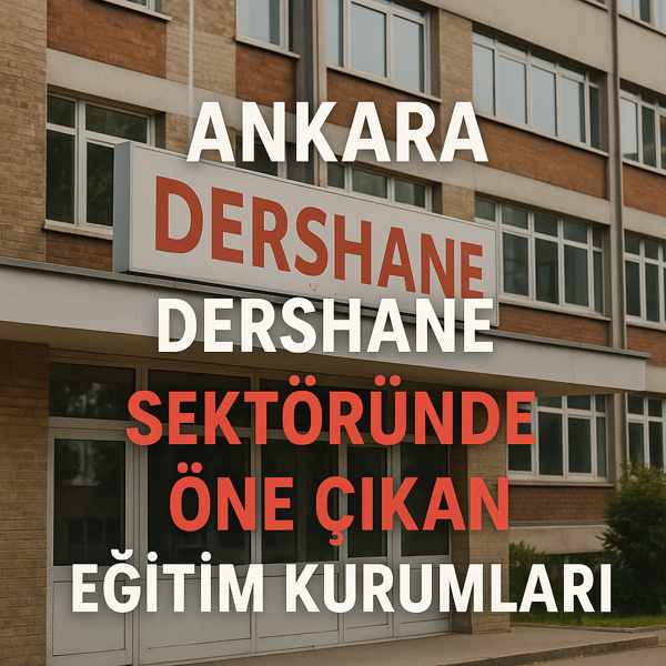 Ankara Dershane Sektöründe Öne Çıkan Eğitim Kurumları