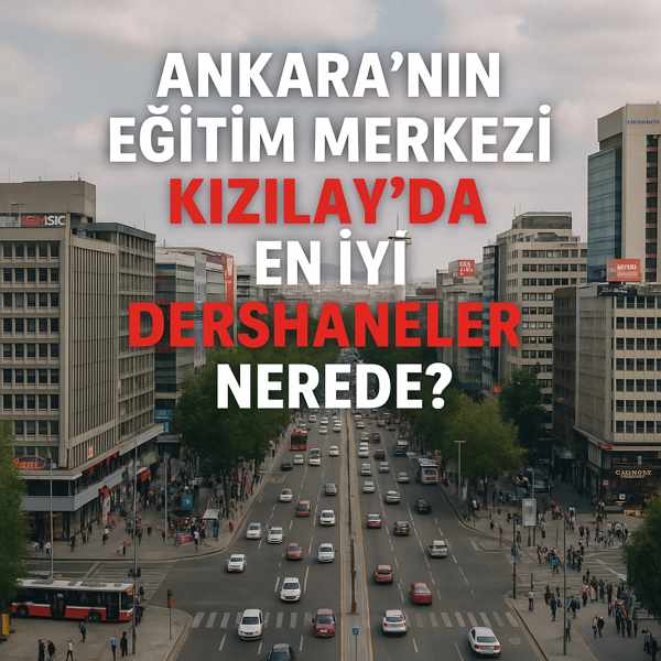 Ankara'nın Eğitim Merkezi Kızılay’da En İyi Dershaneler Nerede?