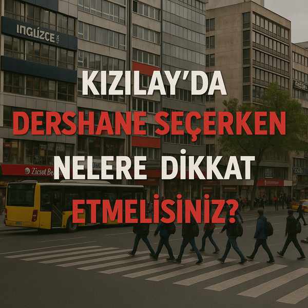 Kızılay’da Dershane Seçerken Nelere Dikkat Etmelisiniz?