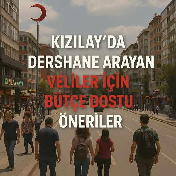 Kızılay’da Dershane Arayan Veliler İçin Bütçe Dostu Öneriler