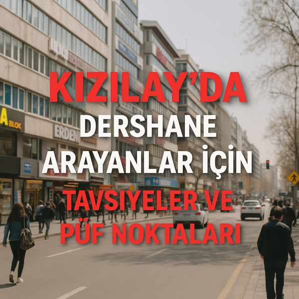 Kızılay'da Dershane Arayanlar İçin Tavsiyeler ve Püf Noktaları