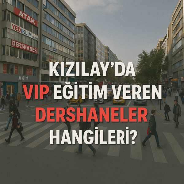 Kızılay’da VIP Eğitim Veren Dershaneler Hangileri?