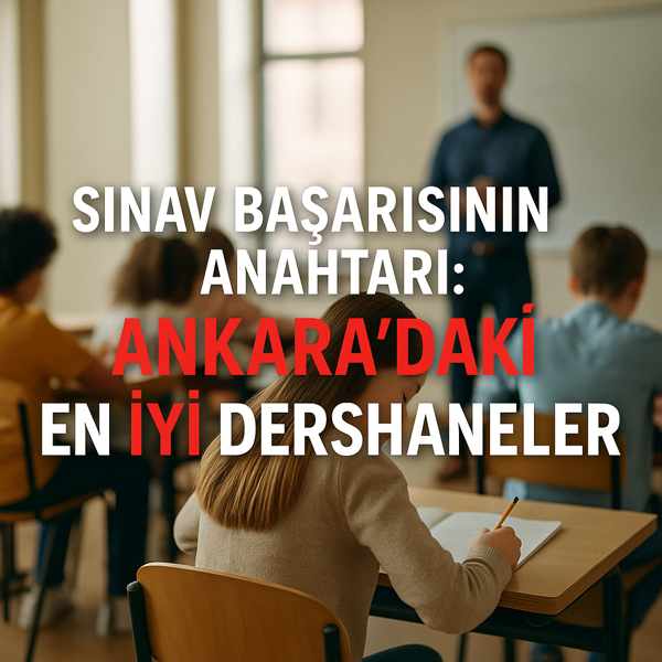 Sınav Başarısının Anahtarı: Ankara’daki En İyi Dershaneler